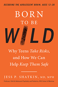 Born to be Wild Why Teens Take Risks, and How We Can Help Keep Them Safe